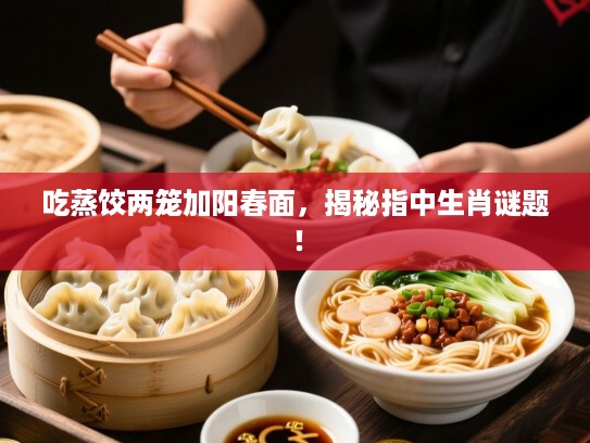 吃蒸饺两笼加阳春面，揭秘指中生肖谜题！