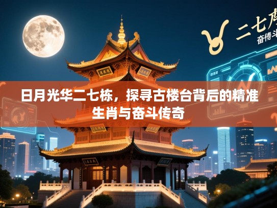 日月光华二七栋，探寻古楼台背后的精准生肖与奋斗传奇