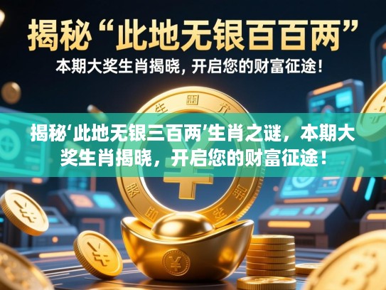 揭秘‘此地无银三百两’生肖之谜，本期大奖生肖揭晓，开启您的财富征途！