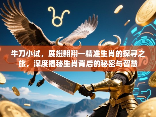 牛刀小试,展翅翱翔—精准生肖的探寻之旅,深度揭秘生肖背后的秘密与智慧 牛刀小试,展翅翱翔—精准生肖的探寻之旅,深度揭秘生肖背后的秘密与智慧