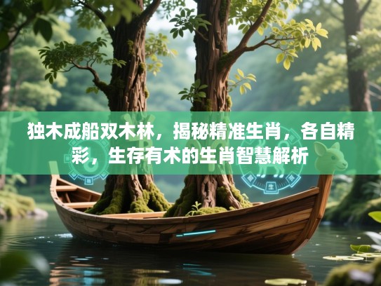 独木成船双木林，揭秘精准生肖，各自精彩，生存有术的生肖智慧解析