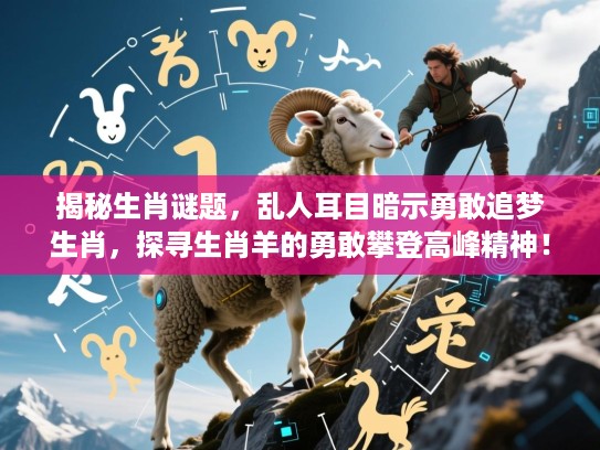 揭秘生肖谜题，乱人耳目暗示勇敢追梦生肖，探寻生肖羊的勇敢攀登高峰精神！