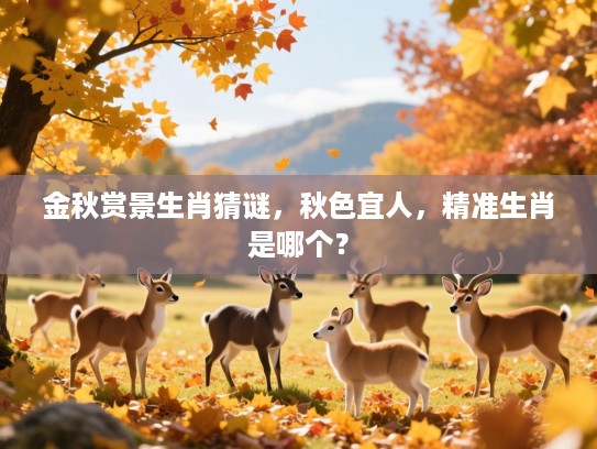 金秋赏景生肖猜谜，秋色宜人，精准生肖是哪个？