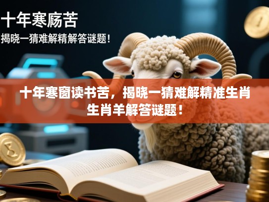 十年寒窗读书苦，揭晓一猜难解精准生肖生肖羊解答谜题！