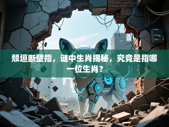 颓垣断壁指，谜中生肖揭秘，究竟是指哪一位生肖？