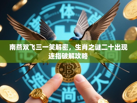 南燕双飞三一笑解密，生肖之谜二十出现连指破解攻略