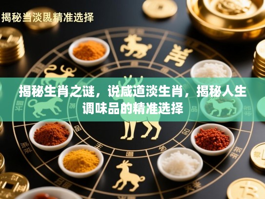 揭秘生肖之谜，说咸道淡生肖，揭秘人生调味品的精准选择