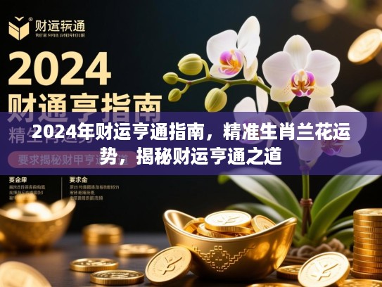2024年财运亨通指南，精准生肖兰花运势，揭秘财运亨通之道
