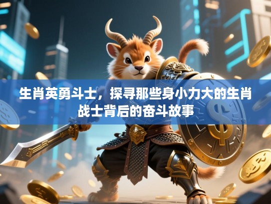 生肖英勇斗士，探寻那些身小力大的生肖战士背后的奋斗故事