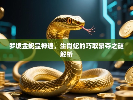 梦境金蛇显神通，生肖蛇的巧取豪夺之谜解析