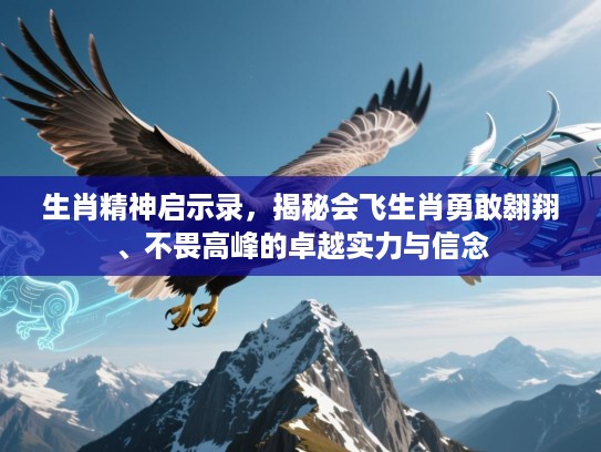生肖精神启示录，揭秘会飞生肖勇敢翱翔、不畏高峰的卓越实力与信念