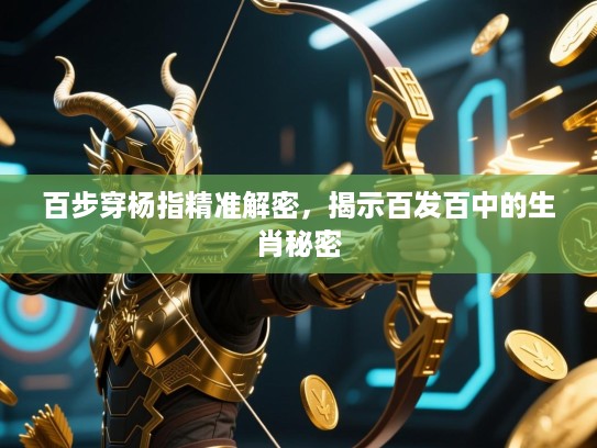 百步穿杨指精准解密，揭示百发百中的生肖秘密