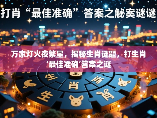 万家灯火夜繁星，揭秘生肖谜题，打生肖‘最佳准确’答案之谜