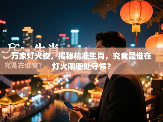 万家灯火夜，揭秘精准生肖，究竟是谁在灯火阑珊处守候？