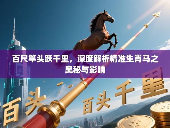 百尺竿头跃千里，深度解析精准生肖马之奥秘与影响