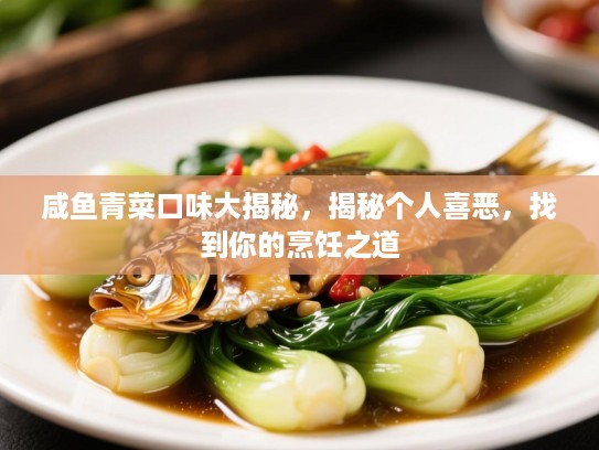 咸鱼青菜口味大揭秘，揭秘个人喜恶，找到你的烹饪之道