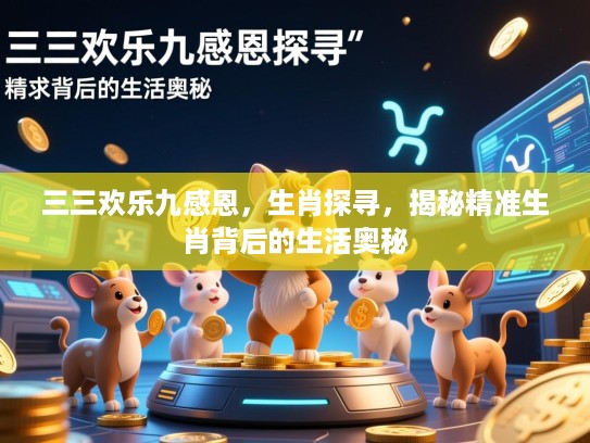 三三欢乐九感恩，生肖探寻，揭秘精准生肖背后的生活奥秘
