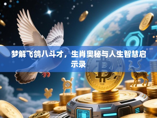 梦解飞鸽八斗才,生肖奥秘与人生智慧启示录 梦解飞鸽八斗才,生肖奥秘与人生智慧启示录