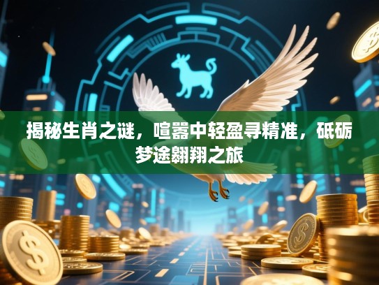 揭秘生肖之谜，喧嚣中轻盈寻精准，砥砺梦途翱翔之旅