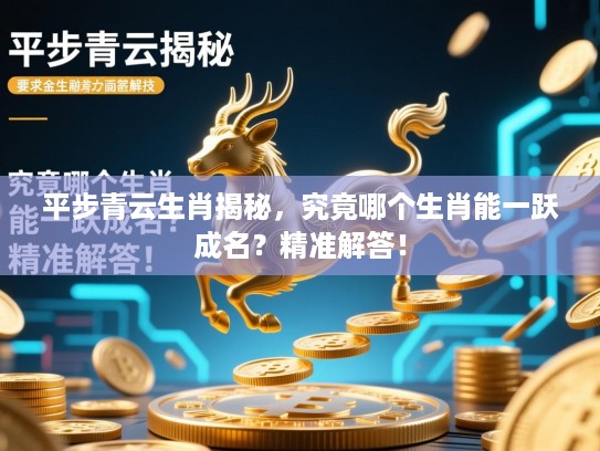平步青云生肖揭秘，究竟哪个生肖能一跃成名？精准解答！