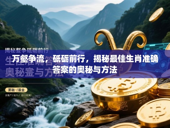 万壑争流，砥砺前行，揭秘最佳生肖准确答案的奥秘与方法