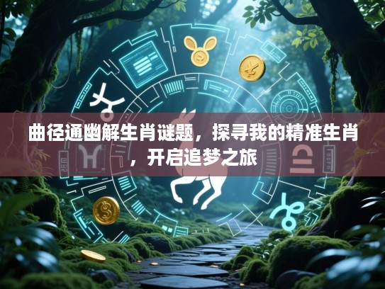 曲径通幽解生肖谜题，探寻我的精准生肖，开启追梦之旅