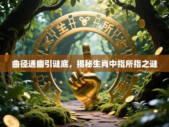 曲径通幽引谜底，揭秘生肖中指所指之谜
