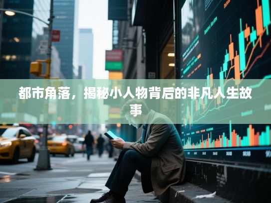 都市角落，揭秘小人物背后的非凡人生故事