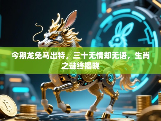 今期龙兔马出特，三十无情却无语，生肖之谜终揭晓