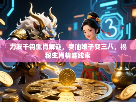 力发千钧生肖解谜，卖油娘子变三八，揭秘生肖精准线索