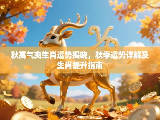 秋高气爽生肖运势揭晓，秋季运势详解及生肖提升指南