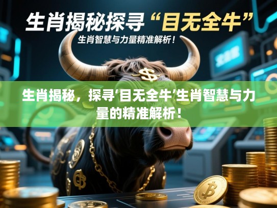 生肖揭秘，探寻‘目无全牛’生肖智慧与力量的精准解析！