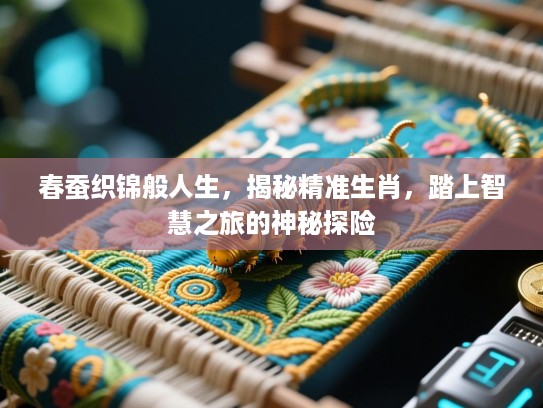 春蚕织锦般人生，揭秘精准生肖，踏上智慧之旅的神秘探险