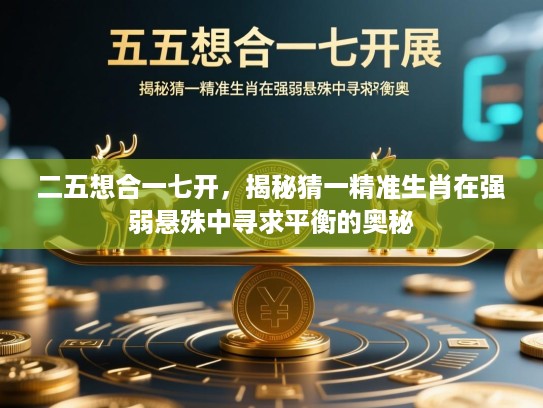二五想合一七开，揭秘猜一精准生肖在强弱悬殊中寻求平衡的奥秘