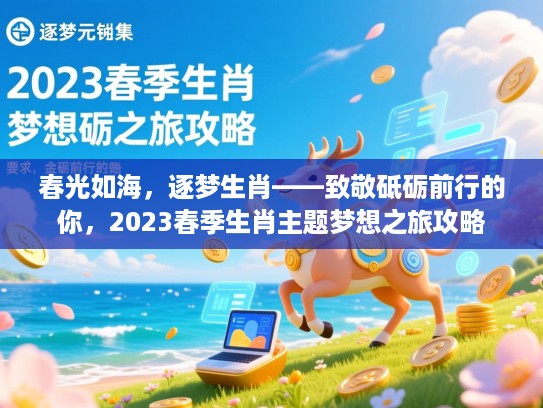 春光如海,逐梦生肖——致敬砥砺前行的你,2023春季生肖主题梦想之旅攻略 春光如海,逐梦生肖——致敬砥砺前行的你,2023春季生肖主题梦想之旅攻略