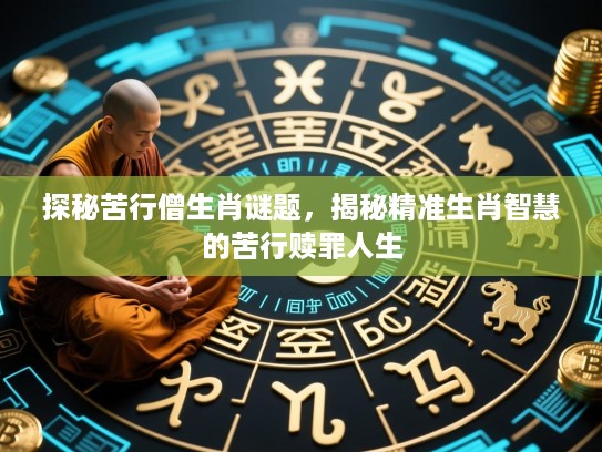 探秘苦行僧生肖谜题，揭秘精准生肖智慧的苦行赎罪人生