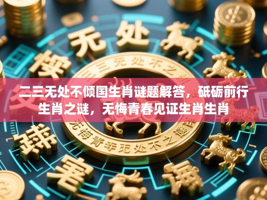 二三无处不倾国生肖谜题解答，砥砺前行生肖之谜，无悔青春见证生肖生肖