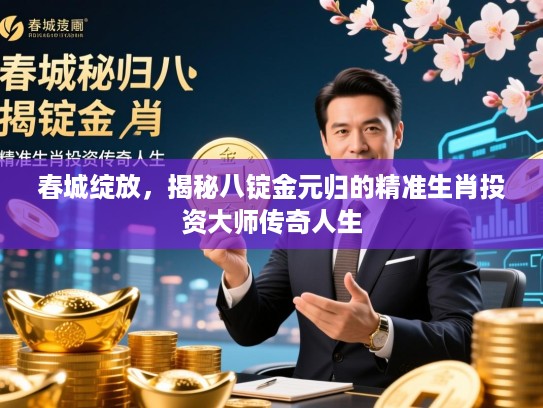 春城绽放，揭秘八锭金元归的精准生肖投资大师传奇人生