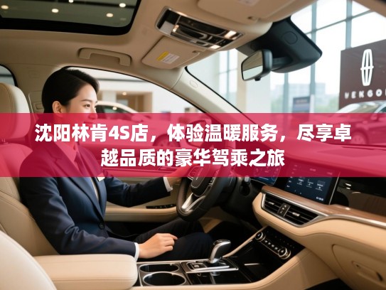 沈阳林肯4S店，体验温暖服务，尽享卓越品质的豪华驾乘之旅