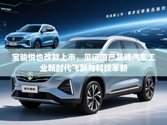 宝骏悦也改款上市，见证国产品牌汽车工业新时代飞跃与科技革新