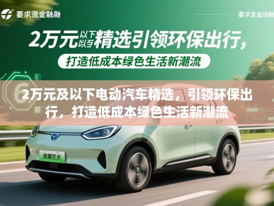 2万元及以下电动汽车精选，引领环保出行，打造低成本绿色生活新潮流