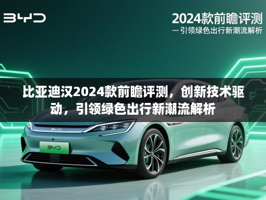 比亚迪汉2024款前瞻评测，创新技术驱动，引领绿色出行新潮流解析