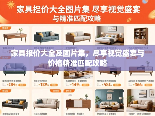 家具报价大全及图片集,尽享视觉盛宴与价格精准匹配攻略 家具报价大全及图片集,尽享视觉盛宴与价格精准匹配攻略