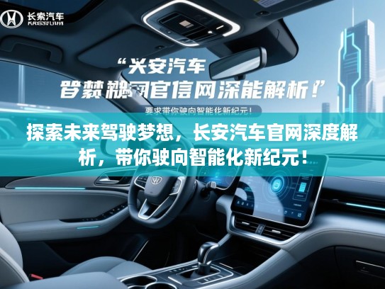 探索未来驾驶梦想，长安汽车官网深度解析，带你驶向智能化新纪元！