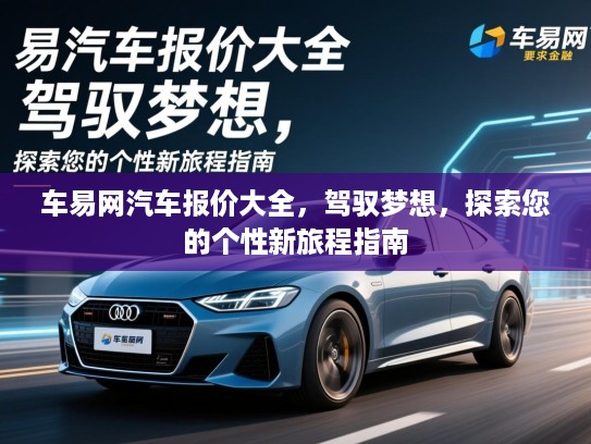 车易网汽车报价大全，驾驭梦想，探索您的个性新旅程指南