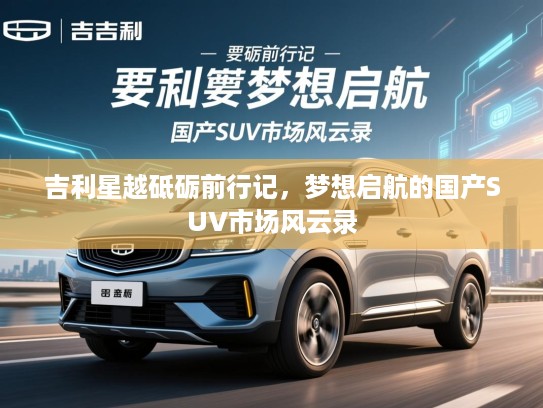吉利星越砥砺前行记，梦想启航的国产SUV市场风云录