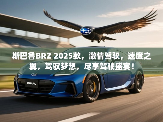 斯巴鲁BRZ 2025款，激情驾驭，速度之翼，驾驭梦想，尽享驾驶盛宴！