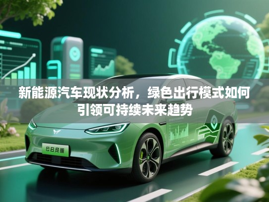 新能源汽车现状分析，绿色出行模式如何引领可持续未来趋势