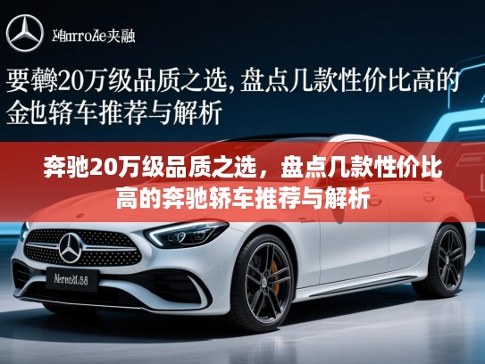 奔驰20万级品质之选，盘点几款性价比高的奔驰轿车推荐与解析