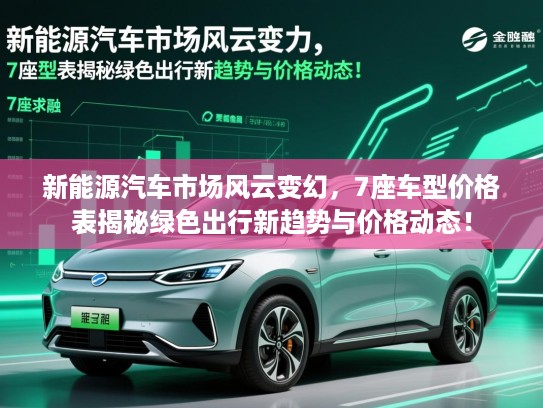 新能源汽车市场风云变幻,7座车型价格表揭秘绿色出行新趋势与价格动态! 新能源汽车市场风云变幻,7座车型价格表揭秘绿色出行新趋势与价格动态!